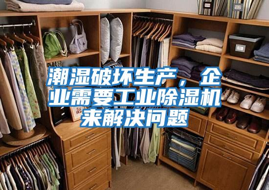 潮濕破壞生產(chǎn)，企業(yè)需要工業(yè)除濕機來(lái)解決問(wèn)題
