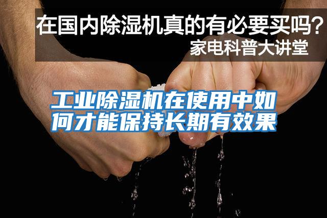 工業(yè)除濕機在使用中如何才能保持長(cháng)期有效果