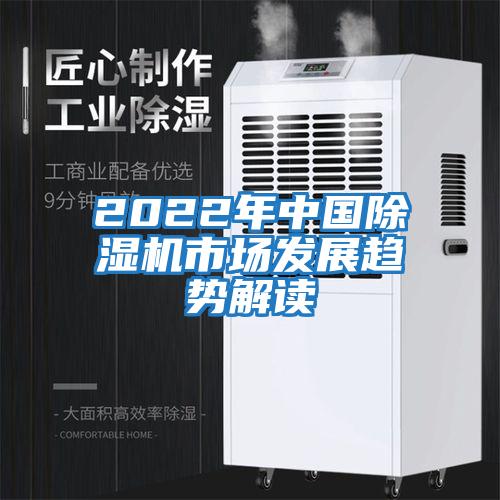 2022年中國除濕機市場(chǎng)發(fā)展趨勢解讀