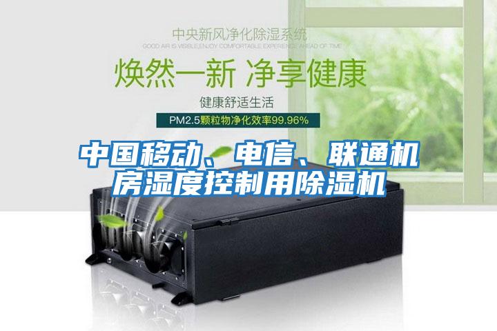 中國移動(dòng)、電信、聯(lián)通機房濕度控制用除濕機
