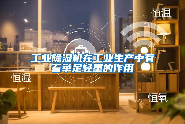 工業(yè)除濕機在工業(yè)生產(chǎn)中有著(zhù)舉足輕重的作用