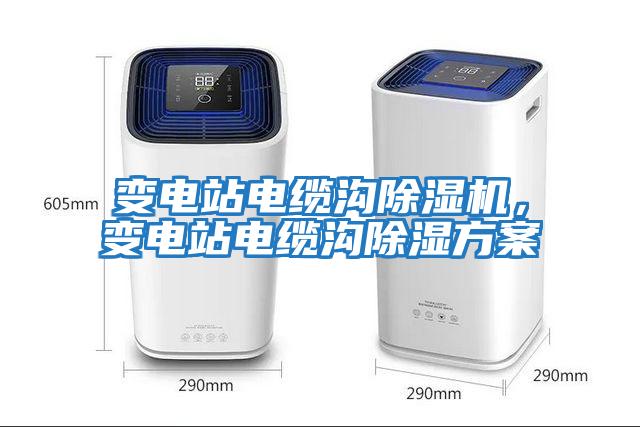 變電站電纜溝除濕機，變電站電纜溝除濕方案