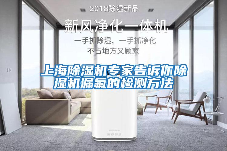 上海除濕機專(zhuān)家告訴你除濕機漏氟的檢測方法