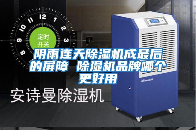 陰雨連天除濕機成最后的屏障 除濕機品牌哪個(gè)更好用