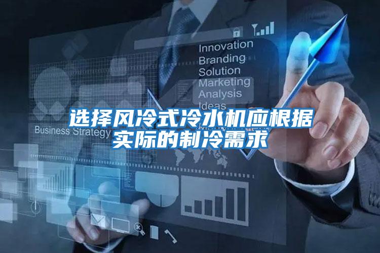 選擇風(fēng)冷式冷水機應根據實(shí)際的制冷需求
