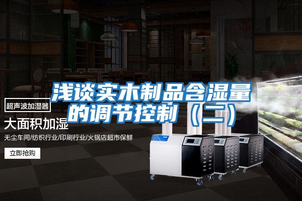 淺談實(shí)木制品含濕量的調節控制(二)
