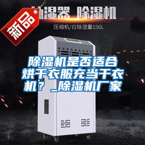 除濕機是否適合烘干衣服充當干衣機？_除濕機廠(chǎng)家
