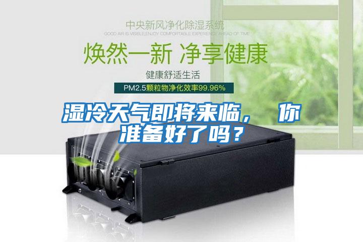 濕冷天氣即將來(lái)臨， 你準備好了嗎？