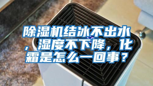 除濕機結冰不出水，濕度不下降，化霜是怎么一回事？
