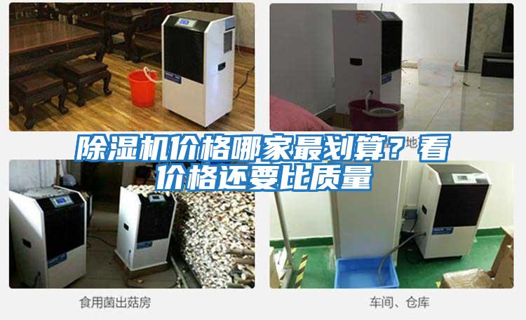 除濕機價(jià)格哪家最劃算？看價(jià)格還要比質(zhì)量