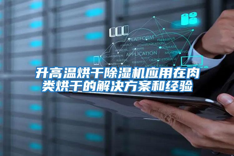 升高溫烘干除濕機應用在肉類(lèi)烘干的解決方案和經(jīng)驗