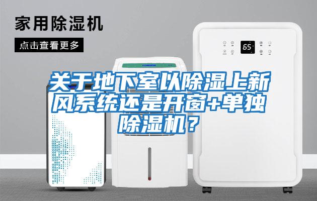 關(guān)于地下室以除濕上新風(fēng)系統還是開(kāi)窗+單獨除濕機？