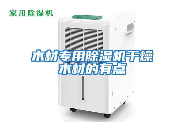 木材專(zhuān)用除濕機干燥木材的有點(diǎn)