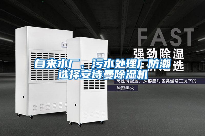 自來(lái)水廠(chǎng)、污水處理廠(chǎng)防潮選擇安詩(shī)曼除濕機
