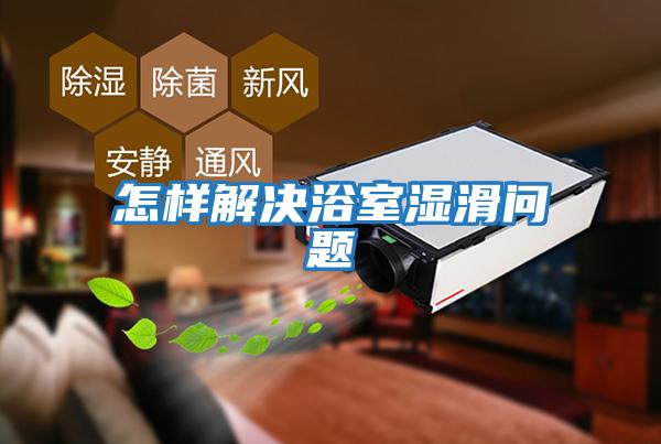 怎樣解決浴室濕滑問(wèn)題