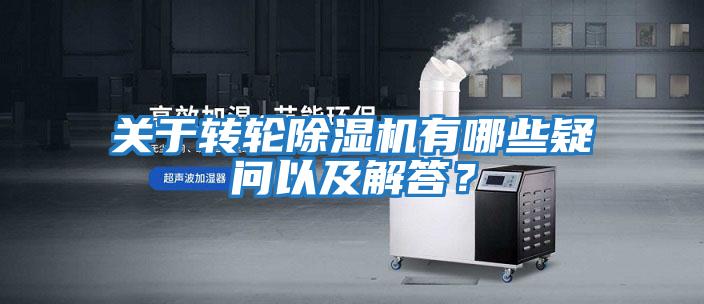 關(guān)于轉輪除濕機有哪些疑問(wèn)以及解答?