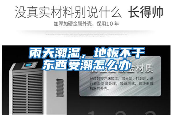 雨天潮濕，地板不干東西受潮怎么辦