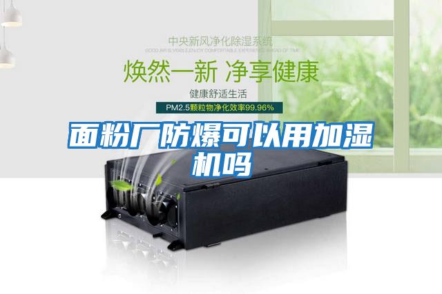 面粉廠(chǎng)防爆可以用加濕機嗎