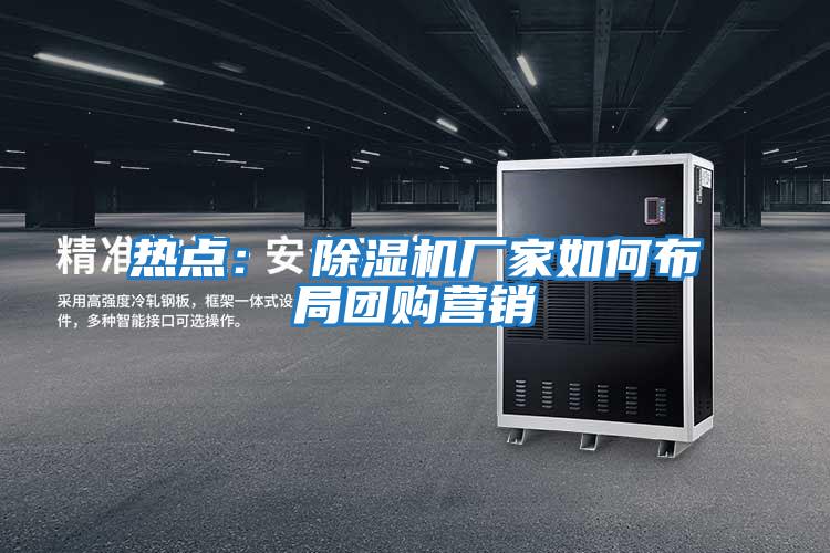 熱點(diǎn)： 除濕機廠(chǎng)家如何布局團購營(yíng)銷(xiāo)