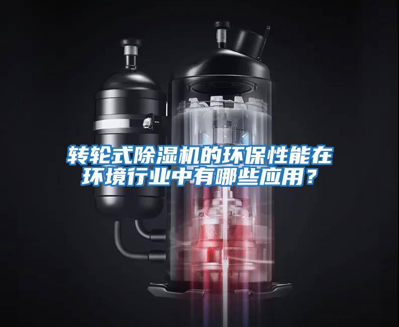 轉輪式除濕機的環(huán)保性能在環(huán)境行業(yè)中有哪些應用?