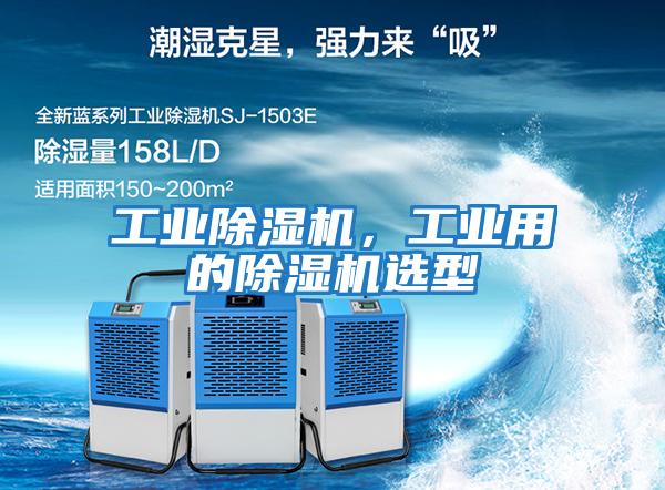 工業(yè)除濕機，工業(yè)用的除濕機選型