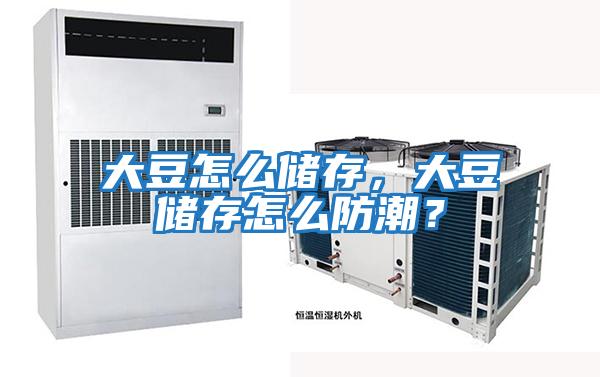 大豆怎么儲存，大豆儲存怎么防潮？