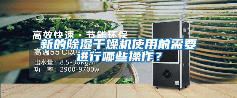 新的除濕干燥機使用前需要進(jìn)行哪些操作？