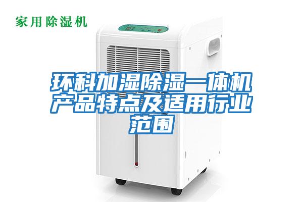 環(huán)科加濕除濕一體機產(chǎn)品特點(diǎn)及適用行業(yè)范圍
