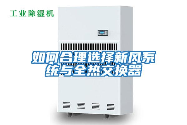 如何合理選擇新風(fēng)系統與全熱交換器