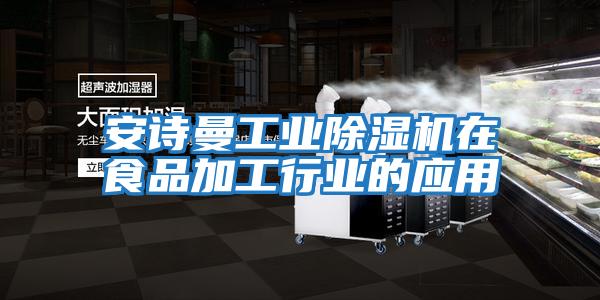 安詩(shī)曼工業(yè)除濕機在食品加工行業(yè)的應用
