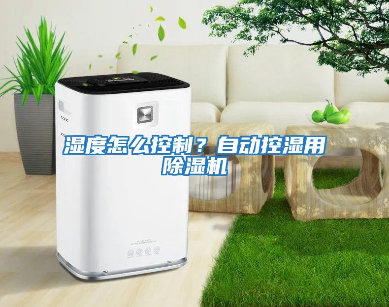 濕度怎么控制？自動(dòng)控濕用除濕機