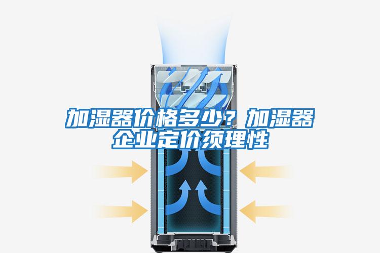 加濕器價(jià)格多少？加濕器企業(yè)定價(jià)須理性
