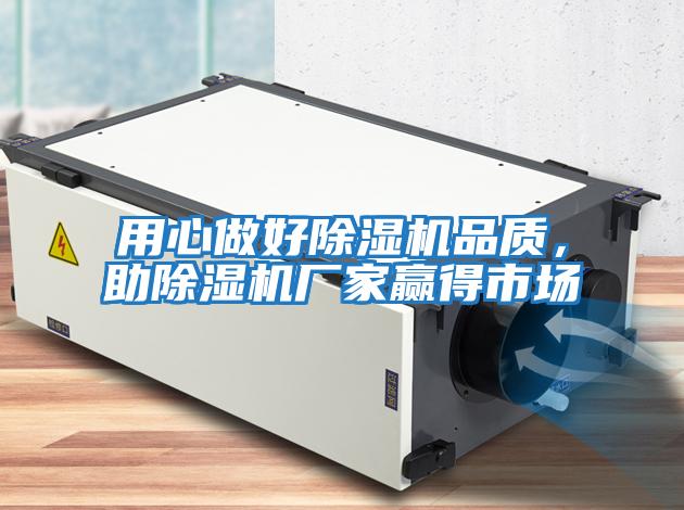 用心做好除濕機品質(zhì)，助除濕機廠(chǎng)家贏(yíng)得市場(chǎng)