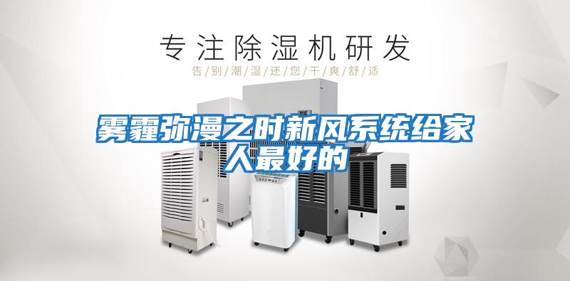 霧霾彌漫之時(shí)新風(fēng)系統給家人最好的