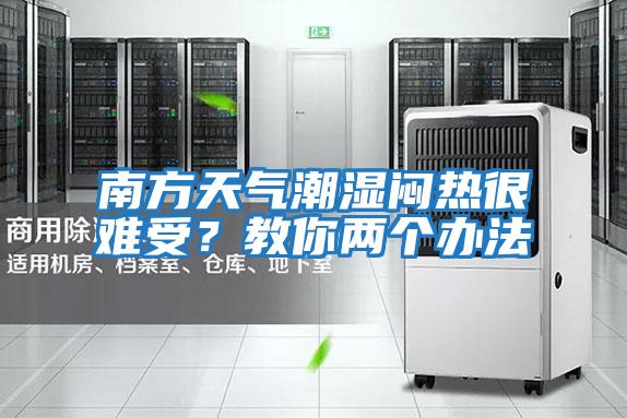 南方天氣潮濕悶熱很難受？教你兩個(gè)辦法