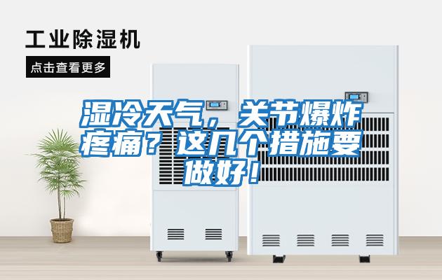濕冷天氣，關(guān)節爆炸疼痛？這幾個(gè)措施要做好！