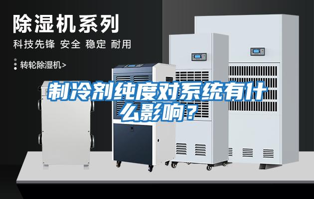 制冷劑純度對系統有什么影響？