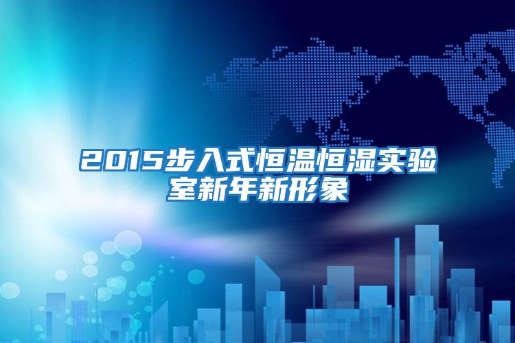 2015步入式恒溫恒濕實(shí)驗室新年新形象