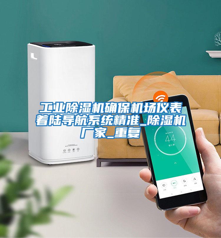 工業(yè)除濕機確保機場(chǎng)儀表著(zhù)陸導航系統精準_除濕機廠(chǎng)家_重復