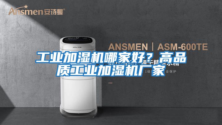 工業(yè)加濕機哪家好？高品質(zhì)工業(yè)加濕機廠(chǎng)家