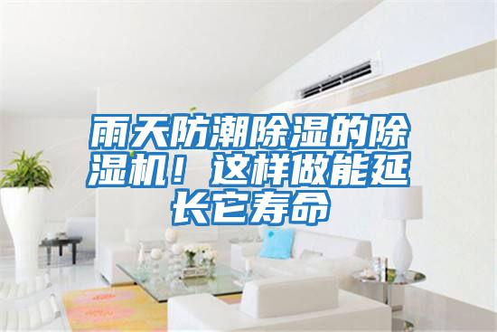 雨天防潮除濕的除濕機！這樣做能延長(cháng)它壽命