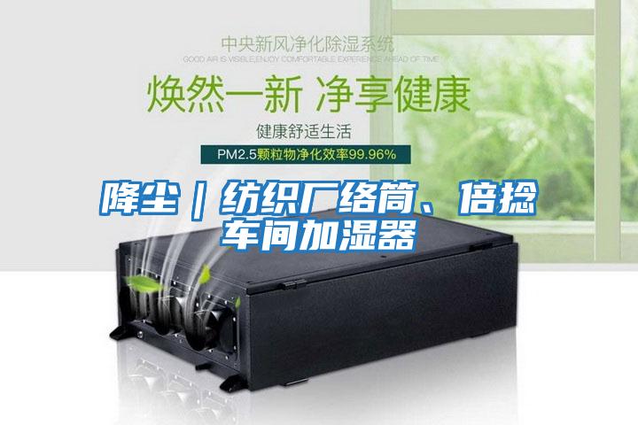 降塵｜紡織廠(chǎng)絡(luò )筒、倍捻車(chē)間加濕器