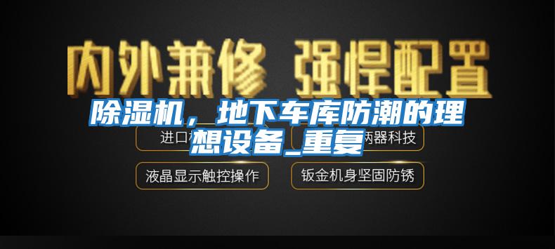 除濕機，地下車(chē)庫防潮的理想設備_重復