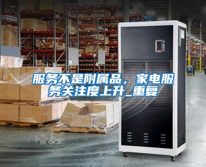 服務(wù)不是附屬品，家電服務(wù)關(guān)注度上升_重復