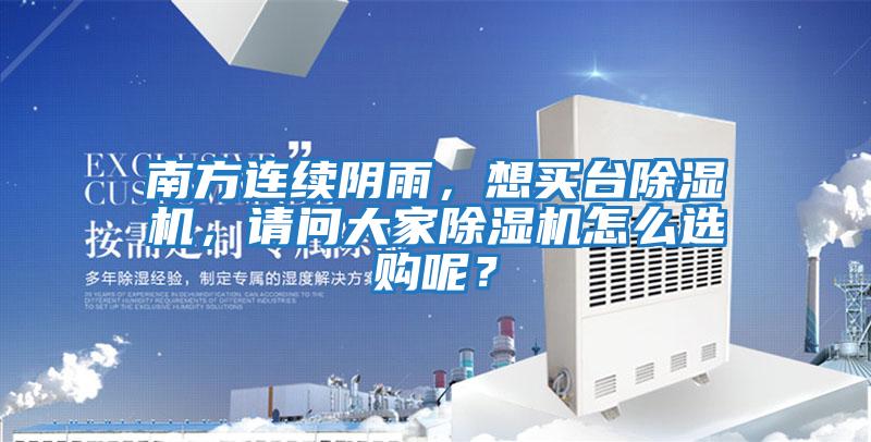 南方連續陰雨,想買(mǎi)臺除濕機,請問(wèn)大家除濕機怎么選購呢?