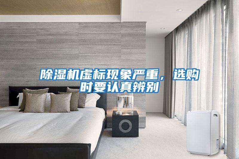 除濕機虛標現象嚴重，選購時(shí)要認真辨別