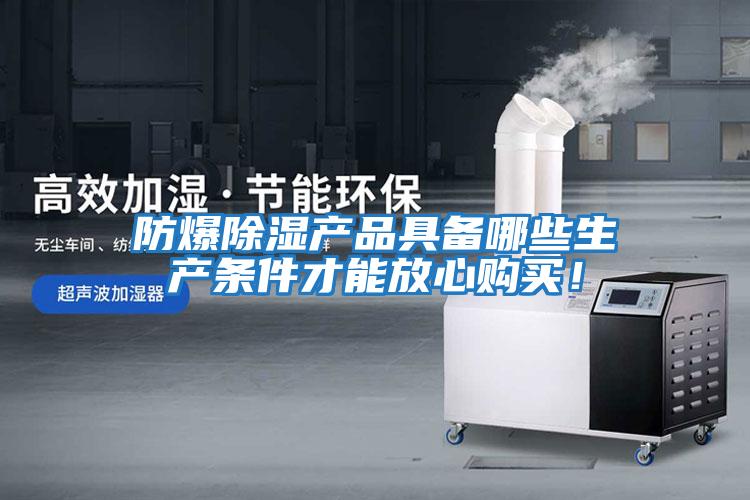防爆除濕產(chǎn)品具備哪些生產(chǎn)條件才能放心購買(mǎi)！