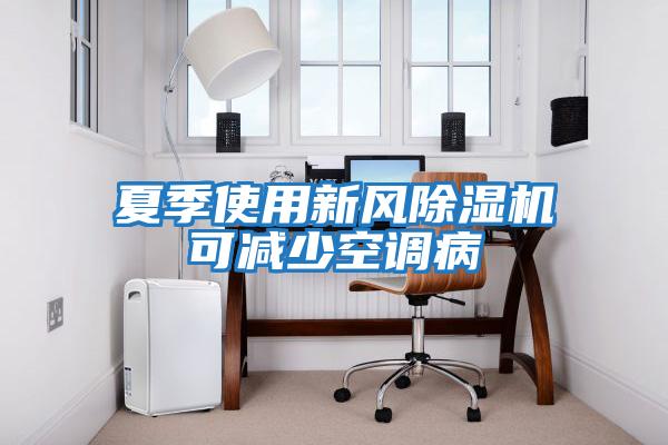 夏季使用新風(fēng)除濕機可減少空調病