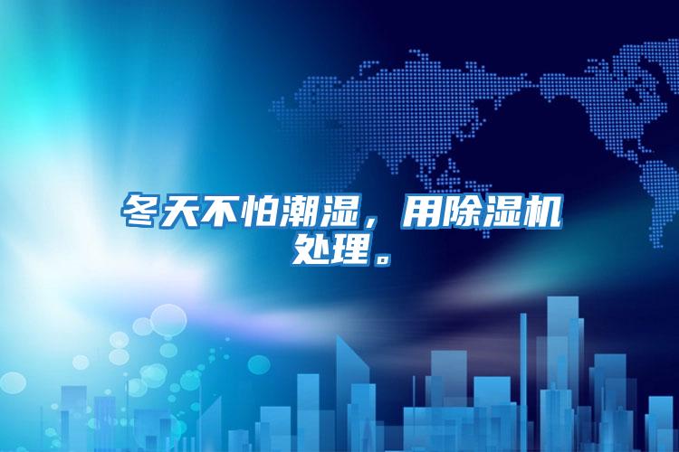 冬天不怕潮濕，用除濕機處理。