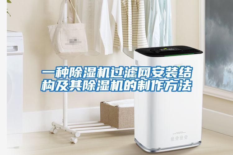 一種除濕機過(guò)濾網(wǎng)安裝結構及其除濕機的制作方法